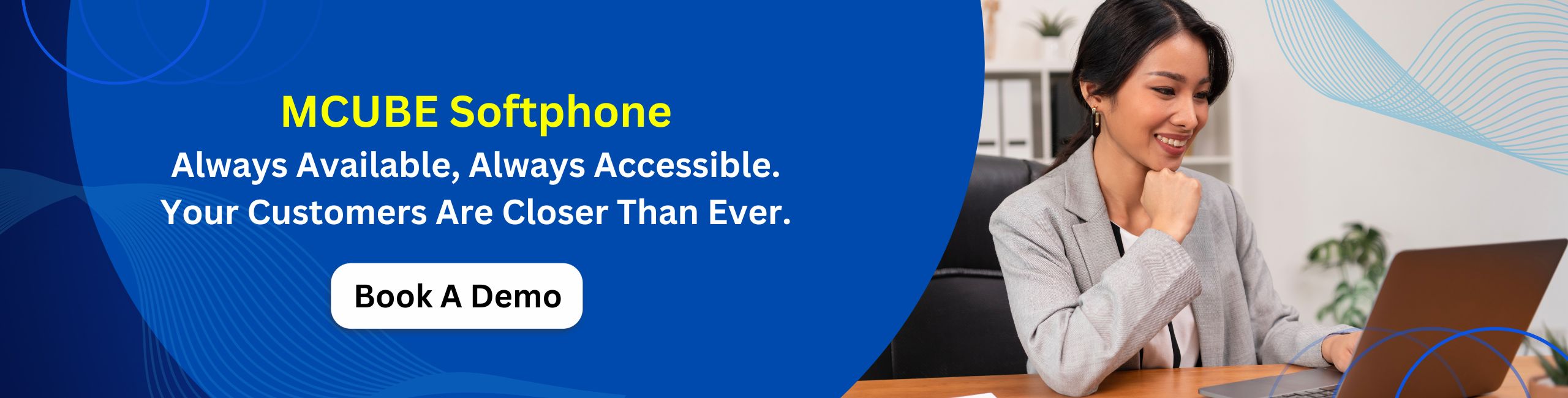 MCUBE Softphone Always available always accessible. Your customers are closer than ever | MCUBE